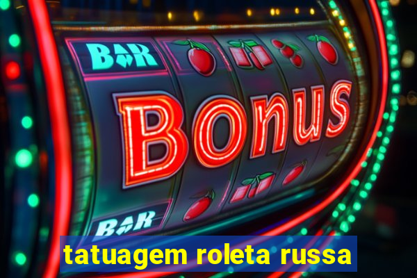 tatuagem roleta russa